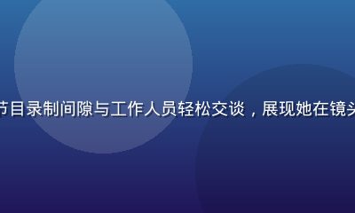佐佐木明希在综艺节目录制间隙与工作人员轻松交谈，展现她在镜头外真实随和的个性